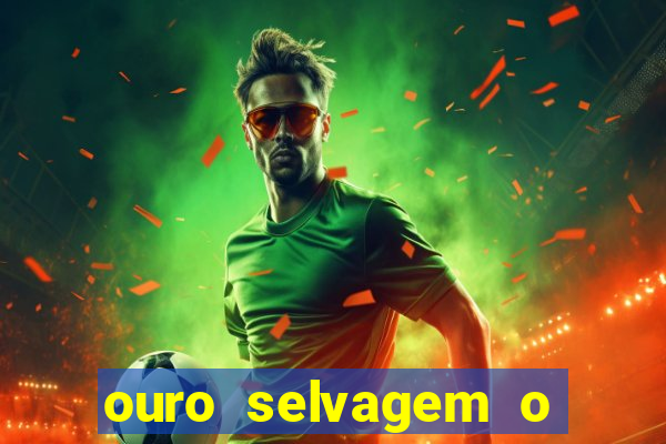 ouro selvagem o que aconteceu na vida